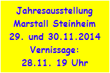 Jahresausstellung
Marstall Steinheim
29. und 30.11.2014
Vernissage:
28.11. 19 Uhr
